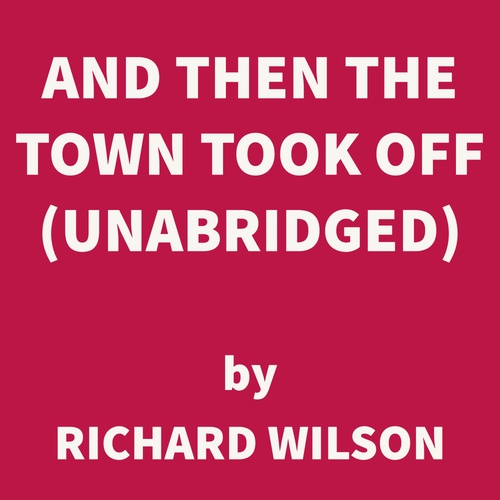 audiobook cover of And Then the Town Took Off (UNABRIDGED), by Richard Wilson