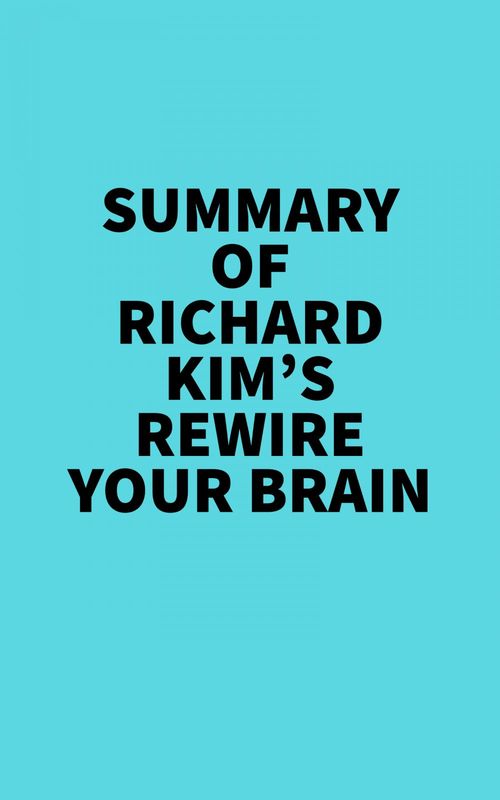 Couverture ebook de Summary of Richard Kim's Rewire Your Brain, de Everest Media