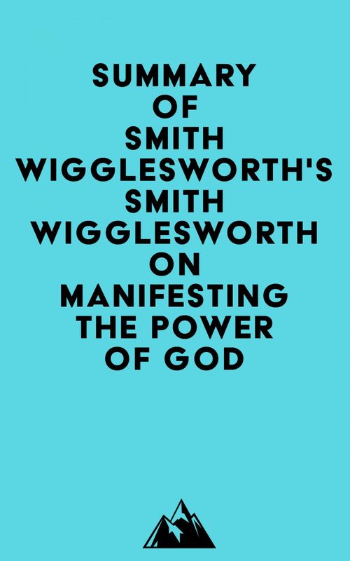 Couverture ebook de Summary of Smith Wigglesworth's Smith Wigglesworth on Manifesting the Power of God, de Everest Media