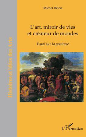 ebook cover of L'art, miroir de vies et créateur de mondes ; essai sur la peinture, by Michel Ribon