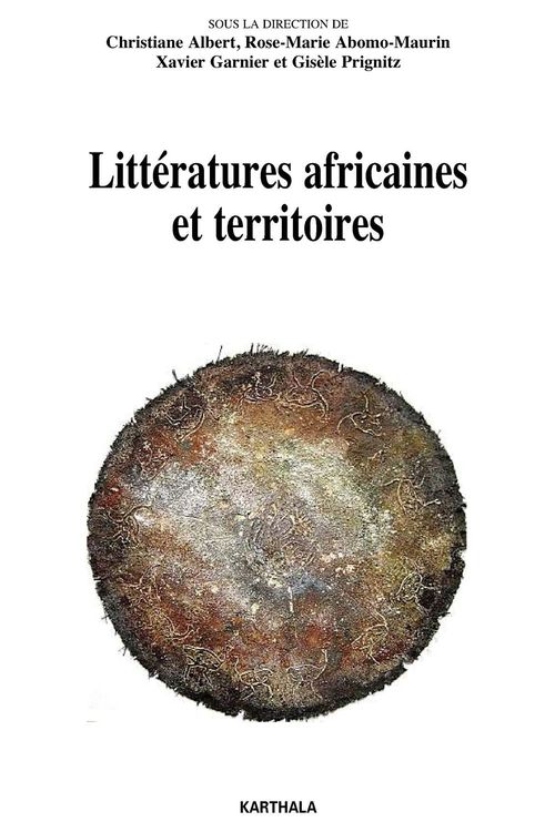 ebook cover of Littératures africaines et territoires, by Xavier Garnier, Christine Albert, Rose-Marie Abomo-Maurin, Gisèle Pringnitz