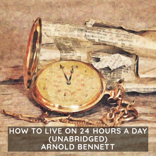 audiobook cover of How to Live on 24 Hours a Day ( Unabridged ), by Arnold Bennett