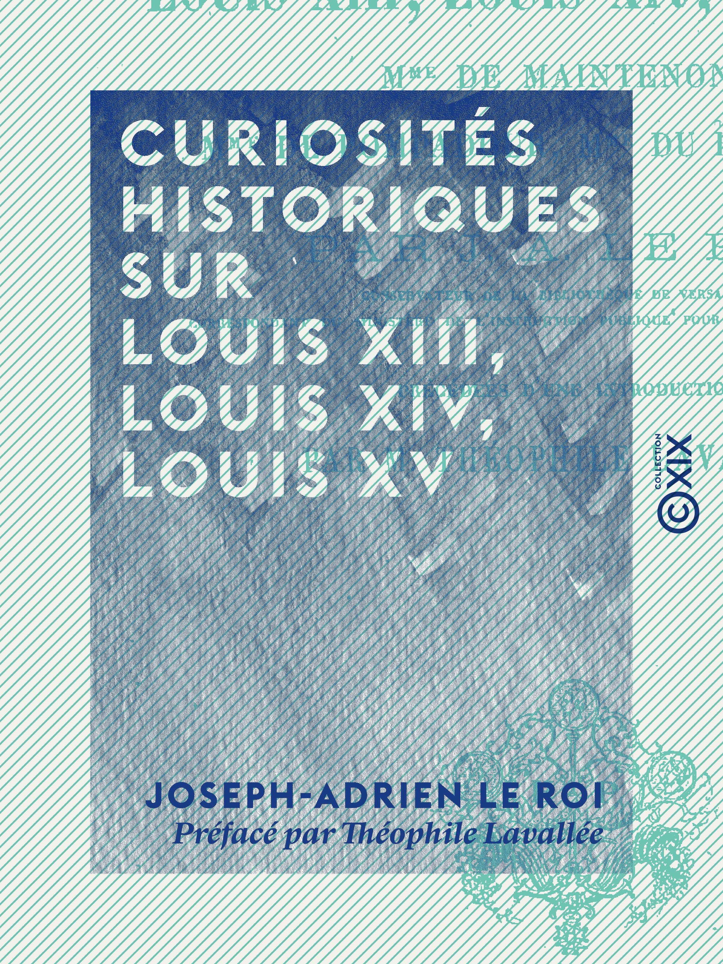 ebook cover of Curiosités historiques sur Louis XIII, Louis XIV, Louis XV, by Joseph-Adrien Le Roi, Theophile Lavallee