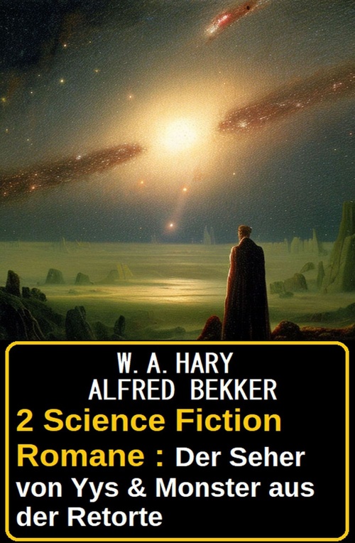 ebook cover of 2 Science Fiction Romane : Der Seher von Yys & Monster aus der Retorte, by Alfred Bekker, W. A. Hary