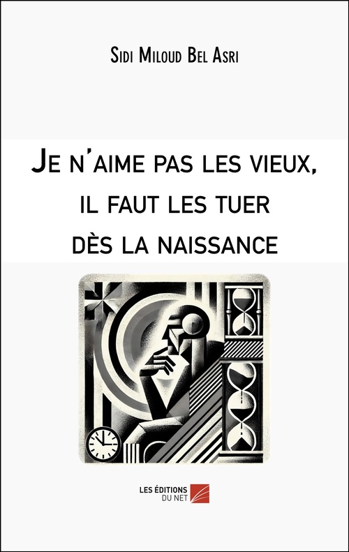 ebook cover of Je n'aime pas les vieux, il faut les tuer dès la naissance, by Sidi Miloud Bel Asri