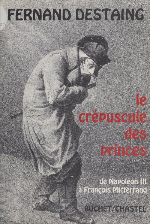 Couverture ebook de Le crépuscule des princes : de Napoléon III à François Mitterrand, de Fernand Destaing