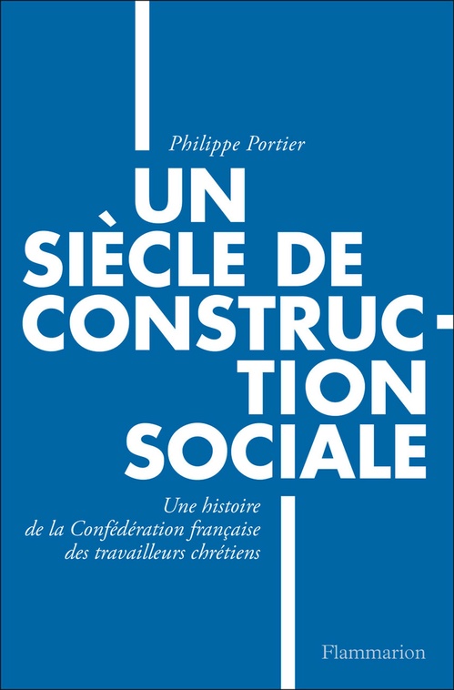 ebook cover of Un siècle de construction sociale. Un siècle de construction sociale, Une histoire de la Confédération française des travailleurs chrétiens, by Philippe Portier