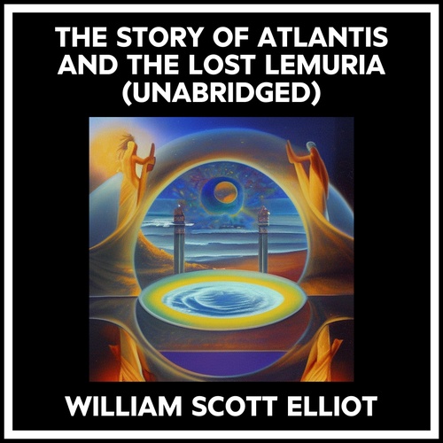 Couverture audiobook de The Story Of Atlantis And The Lost Lemuria (Unabridged), de William Scott Elliot