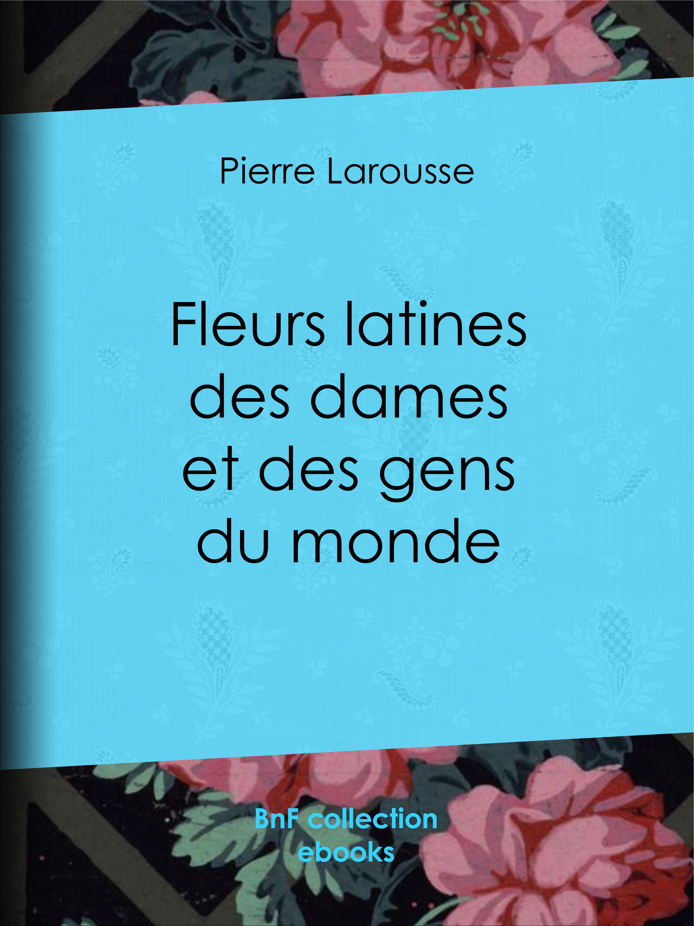 ebook cover of Fleurs latines des dames et des gens du monde, by Jules Janin, Pierre Larousse