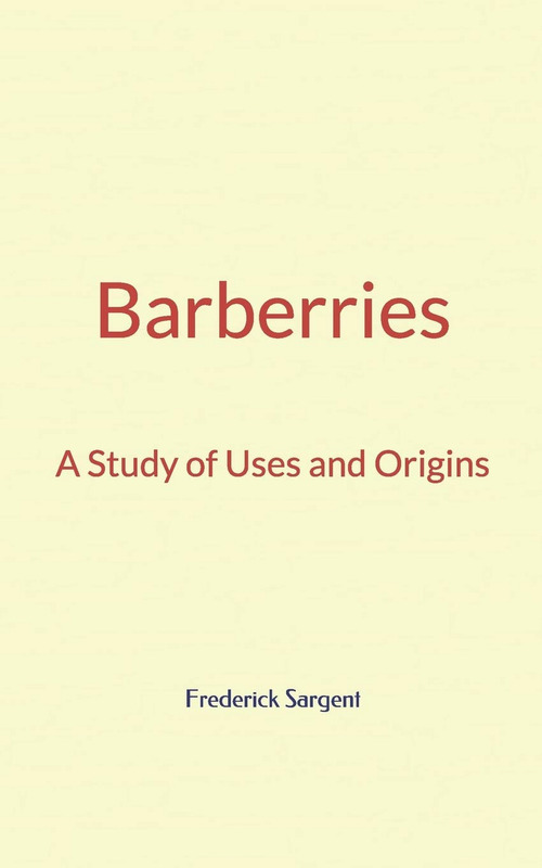 ebook cover of Barberries : A Study of Uses and Origins, by Frederick Leroy Sargent