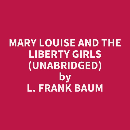 Couverture audiobook de Mary Louise And The Liberty Girls (Unabridged), de L. Frank Baum