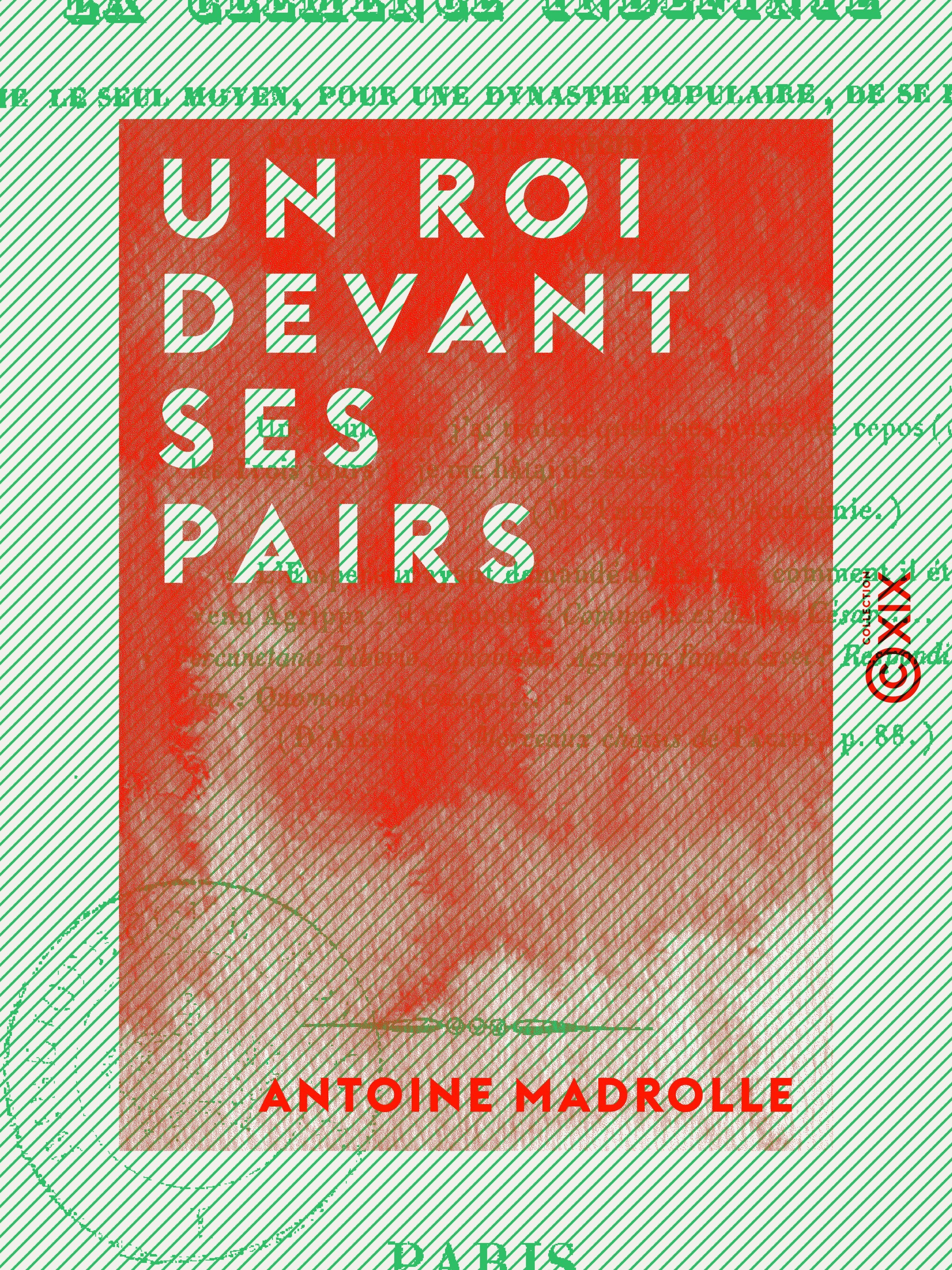 Couverture ebook de Un roi devant ses pairs, où l'on considère la clémence indéfinie comme le seul moyen, pour une dynastie populaire, de se faire pardonner son origine, par A.-M. Madrolle, de Antoine Madrolle