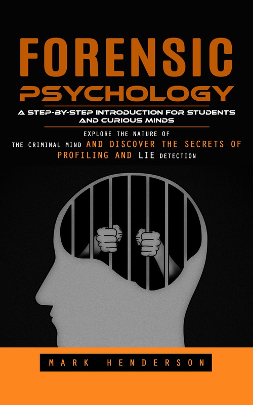 Couverture ebook de Forensic Psychology: A Step-by-step Introduction for Students and Curious Minds (Explore the Nature of the Criminal Mind and Discover the Secrets of Profiling and Lie Detection), de Mark Henderson