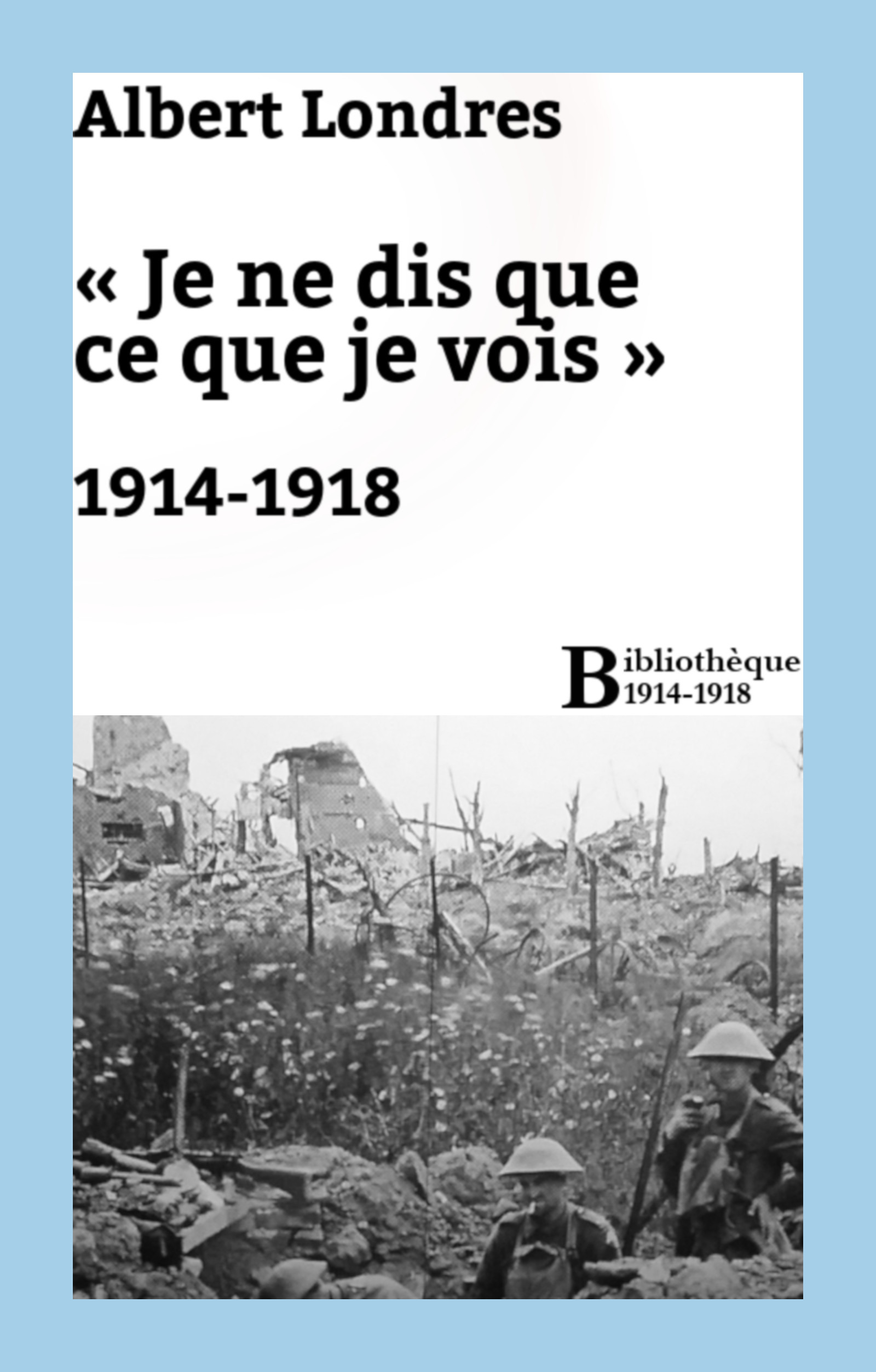 Couverture ebook de « Je ne dis que ce que je vois » : 1914-1918, de Albert Londres