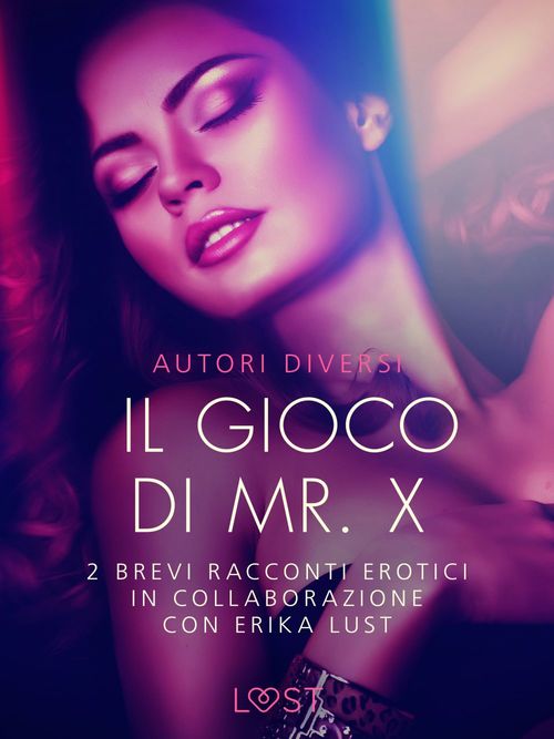 ebook cover of Il gioco di Mr. X - 2 brevi racconti erotici in collaborazione con Erika Lust, by Olrik, Reiner Larsen Wiese, Sarah Skov