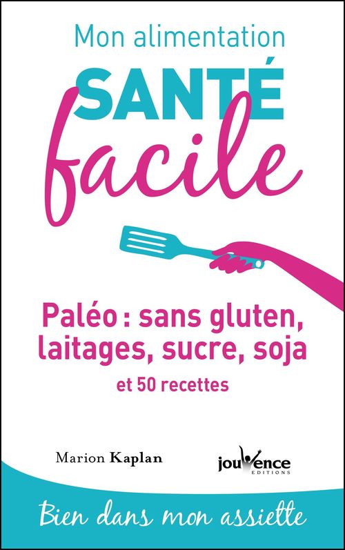 Couverture ebook de Mon alimentation santé facile : Paléo : sans gluten, laitages, sucre, soja, de Marion Kaplan