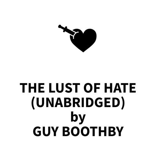 Couverture audiobook de The Lust of Hate (UNABRIDGED), de Guy Boothby