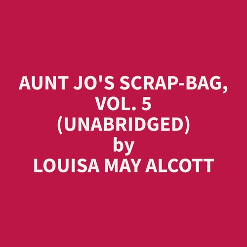 audiobook cover of Aunt Jo's Scrap-Bag, Vol. 5 (Unabridged), by Louisa May Alcott