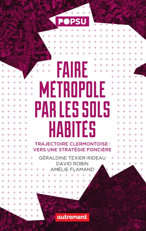 Couverture ebook de Faire métropole par les sols habités. Trajectoire clermontoise : vers une stratégie foncière, de Amélie Flamand, Geraldine Texier-Rideau, David Robin