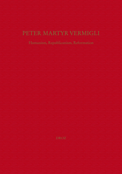 Couverture ebook de Peter Martyr Vermigli : Humanism, Republicanism, Reformation = Petrus Martyr Vermigli : Humanismus, Republikanismus, Reformation, de
