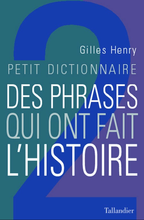 Couverture ebook de Petit dictionnaire des phrases qui ont fait l'histoire, de Gilles Henry