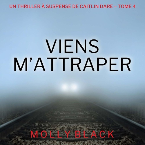 Couverture audiobook de Viens M'Attraper (Un Thriller à Suspense de Caitlin Dare - Tome 4), de Molly Black