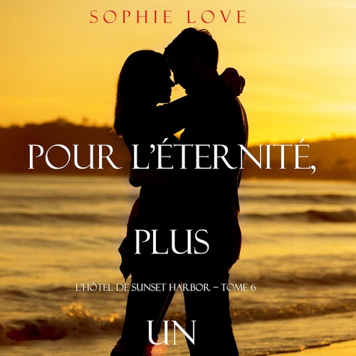 audiobook cover of Pour L'Eternite, Plus Un (L'Hôtel de Sunset Harbor - Tome 6), by Sophie Love