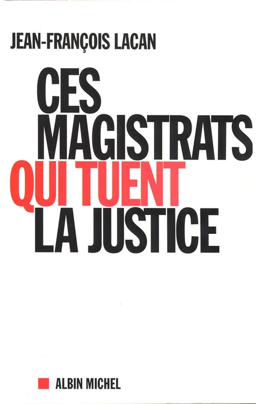 Couverture ebook de Ces magistrats qui tuent la justice, de Jean-Francois Lacan