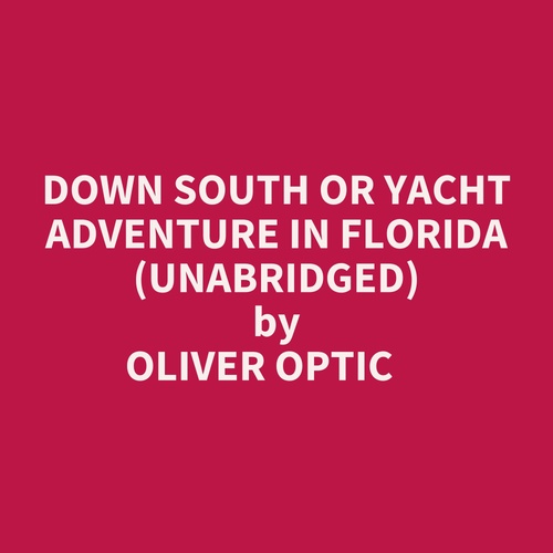 Couverture audiobook de Down South Or Yacht Adventure In Florida (Unabridged), de Oliver Optic