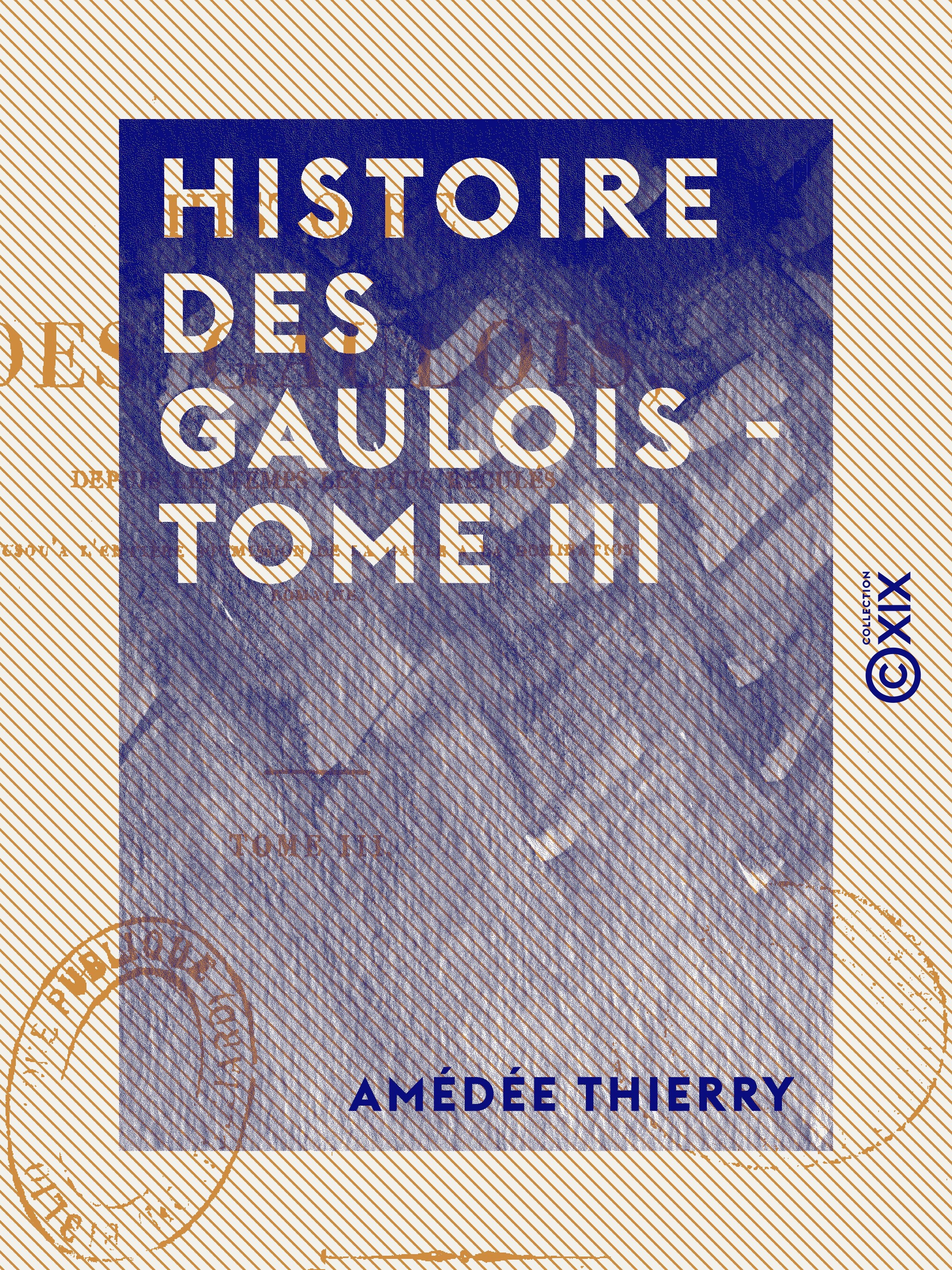 ebook cover of Histoire des Gaulois - Tome III - Depuis les temps les plus reculés jusqu'à l'entière soumission de la Gaule à la domination romaine, by Amedée Thierry