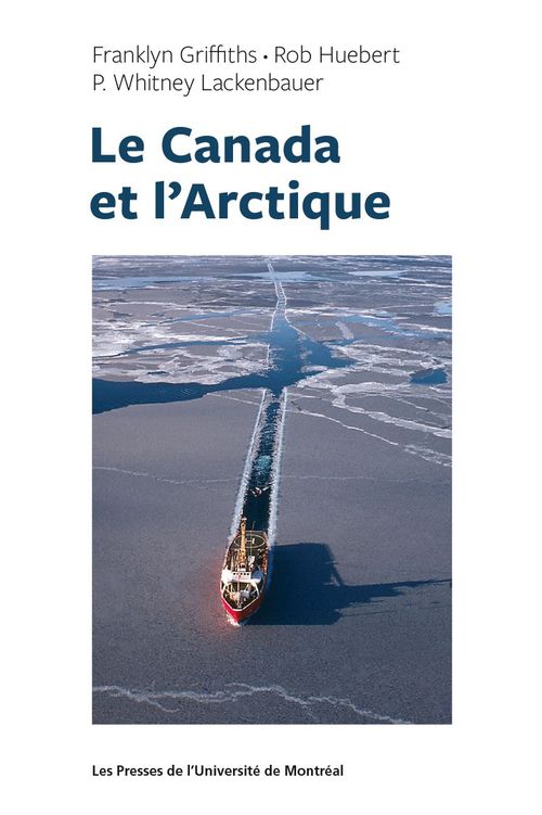 Couverture ebook de Le Canada et l'Arctique, de Griffiths Franklyn, Rob Huebert, P. Whitney Lackenbauer