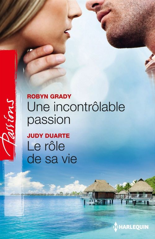 Couverture ebook de Une incontrôlable passion - Le rôle de sa vie, de Judy Duarte, Robyn Grady