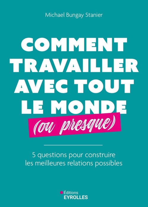 ebook cover of Comment travailler avec tout le monde (ou presque), by Michael Bungay Stanier