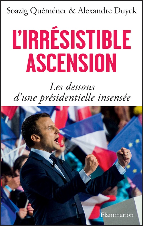 Couverture ebook de L'irrésistible ascension. Les dessous d'une présidentielle insensée, de Alexandre Duyck, Soazig Quéméner