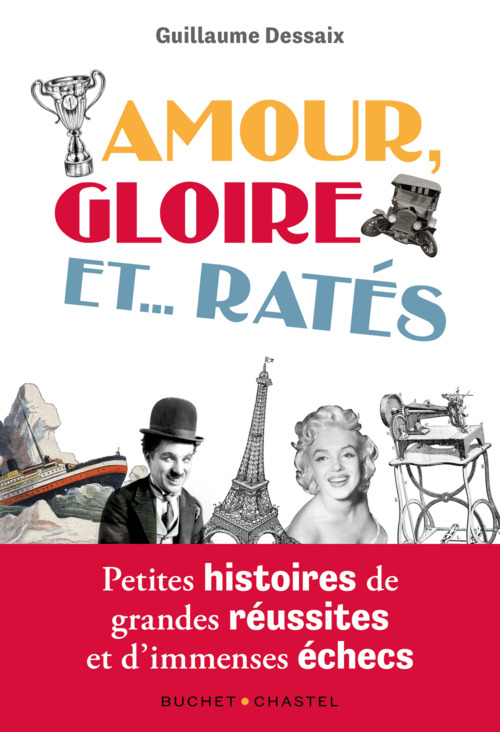 Couverture ebook de Amour, gloire et... ratés. Petites histoires de grandes réussites et d'immenses échecs, de Guillaume Dessaix