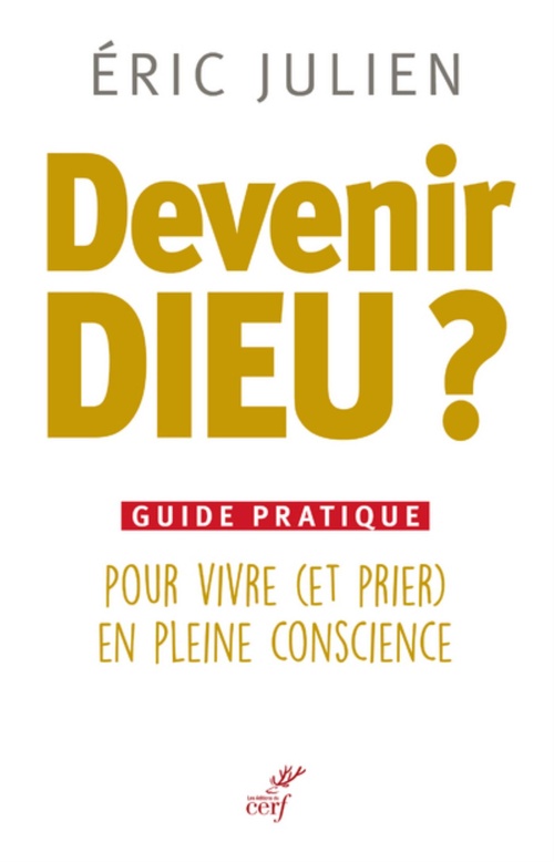 Couverture ebook de DEVENIR DIEU ? GUIDE PRATIQUE POUR VIVRE (ET PRIER) EN PLEINE CONSCIENCE, de Eric Julien
