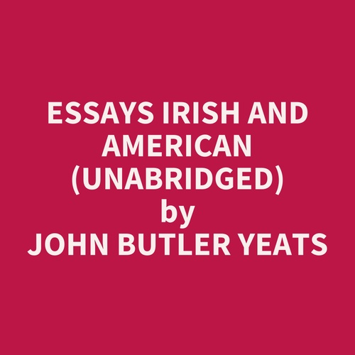 audiobook cover of Essays Irish and American (UNABRIDGED), by John Butler Yeats