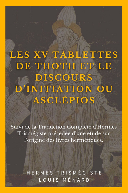 Couverture ebook de Les XV Tablettes de THOTH et le Discours d´Initiation ou ASCLÈPIOS, de Louis Ménard, Hermès Trismégiste