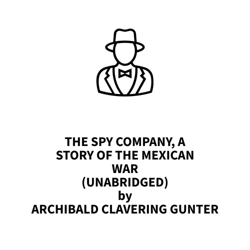 audiobook cover of The Spy Company, a Story of the Mexican War (UNABRIDGED), by Archibald Clavering Gunter