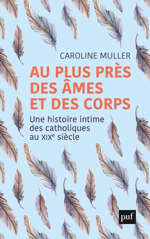 Couverture ebook de Au plus près des âmes et des corps : Une histoire intime des catholiques au XIXe siècle, de Muller Caroline