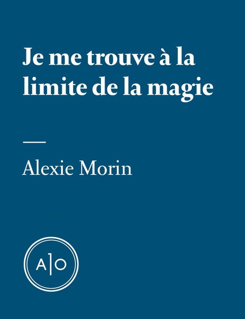 Couverture ebook de Je me trouve à la limite de la magie, de Alexie Morin