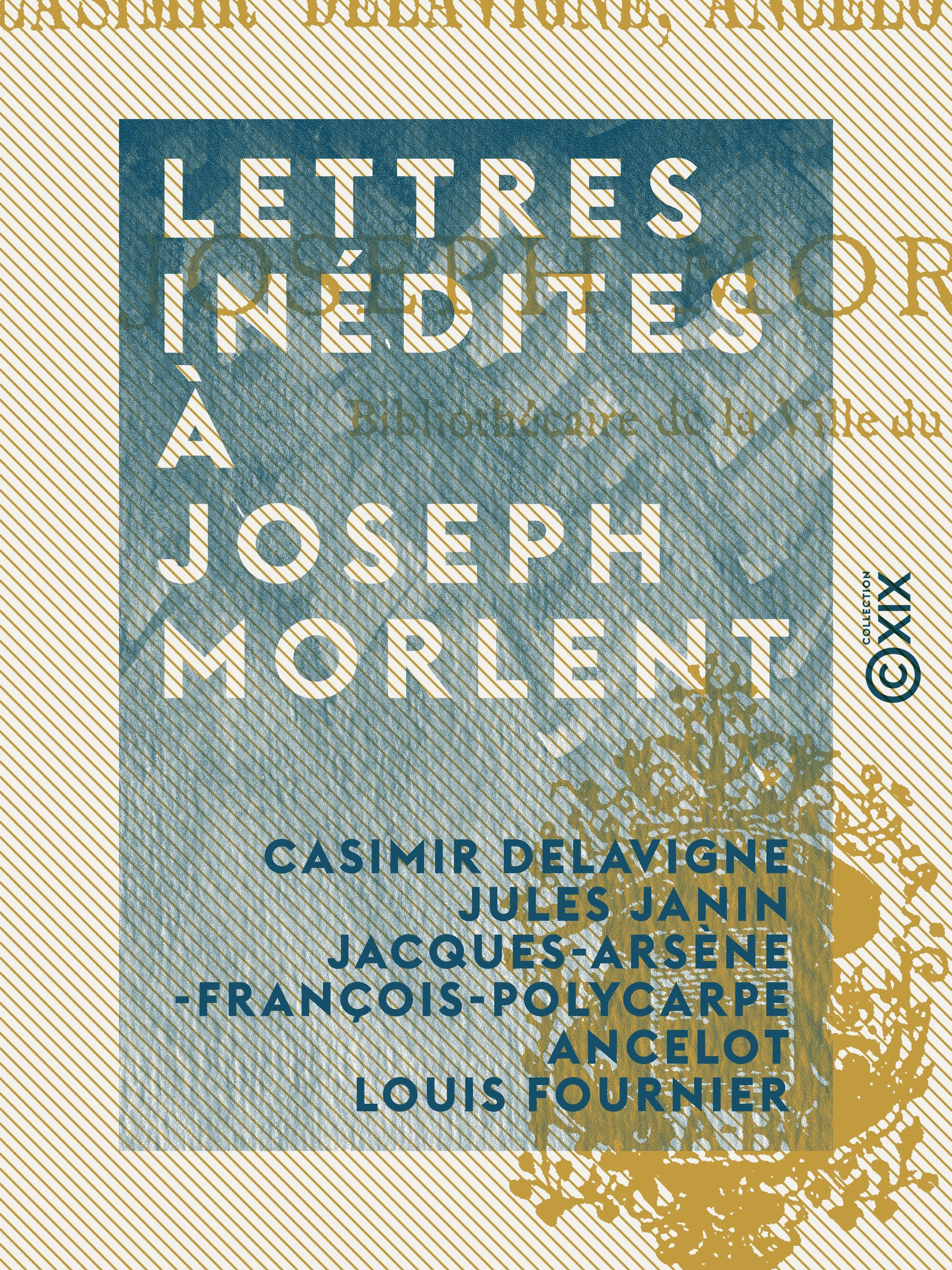 ebook cover of Lettres inédites à Joseph Morlent, by Casimir Delavigne, Jacques-Arsene-Francois-Polycarpe Ancelo, Jules Janin, Louis Fournier
