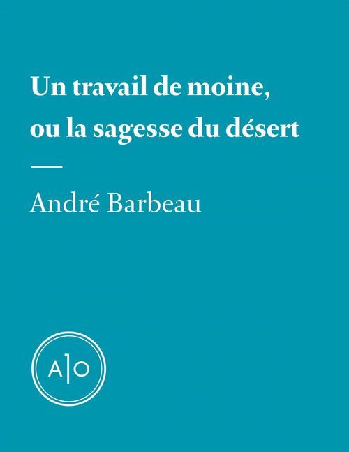 Couverture ebook de Un travail de moine, ou la sagesse du désert, de Andre Barbeau