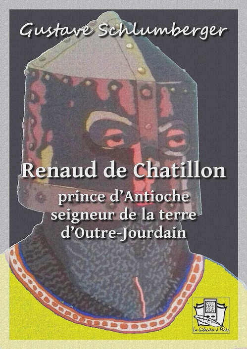 Couverture ebook de Renaud de Châtillon, prince d'Antioche, seigneur de la terre d'Outre Jourdain, de Gustave Schlumberger