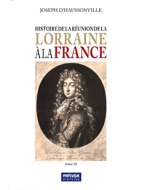 Couverture ebook de Histoire de la Réunion de la Lorraine à la France - Tome III, de Joseph d'Haussonville