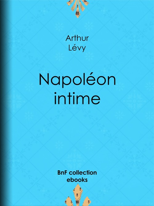 Couverture ebook de Napoléon intime, de Arthur Lévy