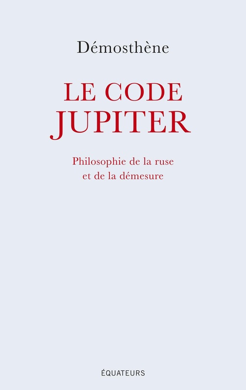 ebook cover of Le code Jupiter : Philosophie de la ruse et de la démesure, by Démosthène
