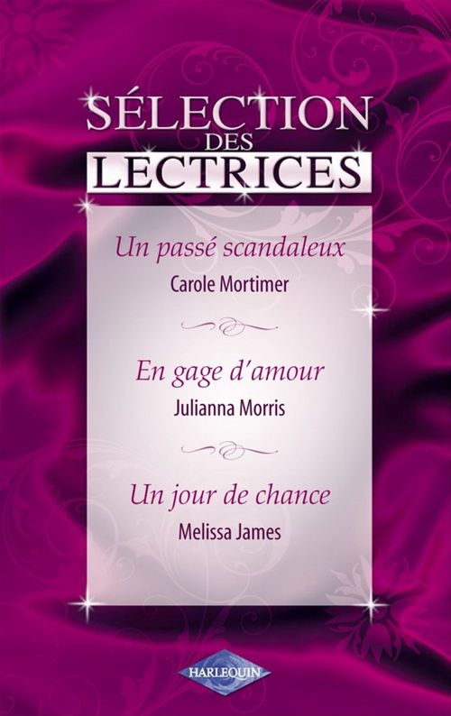 Couverture ebook de Un passé scandaleux - En gage d'amour - Un jour de chance (Harlequin), de Melissa James, Julianna Morris, Carole Mortimer